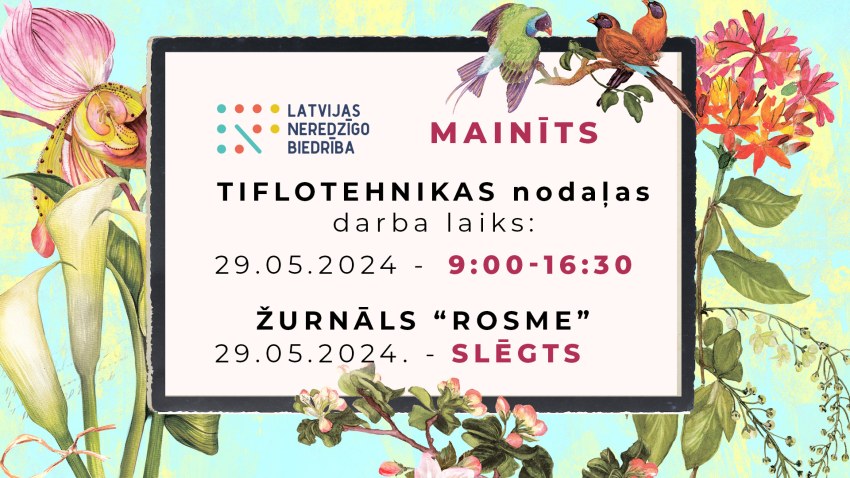 29.05.2024. mainīts Tiflotehnikas nodaļas un žurnāla “Rosme" darba laiks